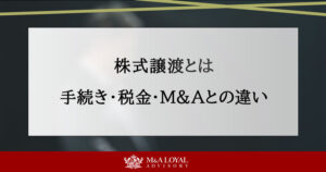 株式譲渡とは？手続き・契約・税金・M&Aとの違いまでまとめて解説