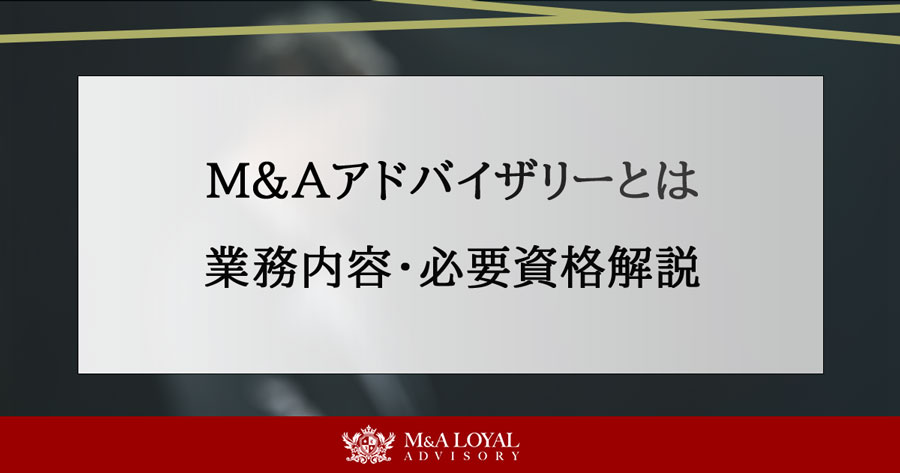 M&Aアドバイザリーとは 業務内容・必要資格解説