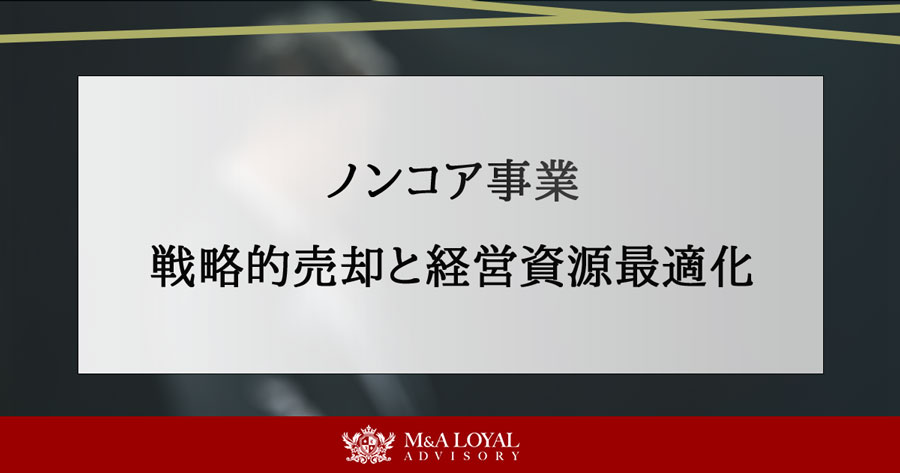 ノンコア事業 戦略的売却と経営資源最適化
