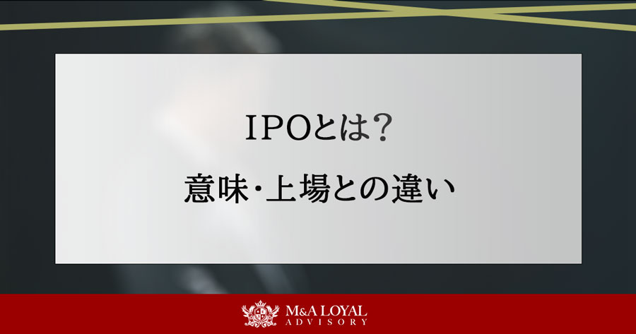 IPO（新規公開株式）とは？ 意味・上場との違い