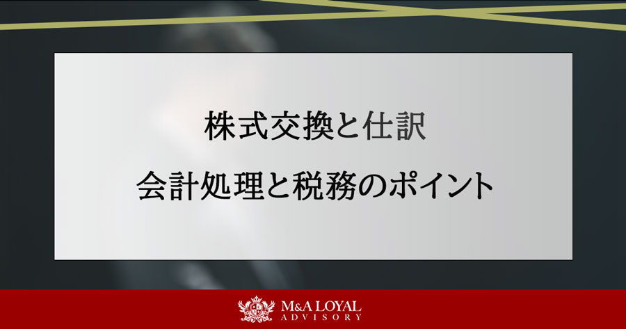 株式交換と仕訳 会計処理と税務のポイント
