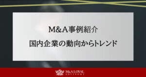 M＆A事例紹介 国内企業の動向からトレンド