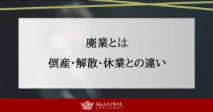 廃業とは 倒産・解散・休業との違い