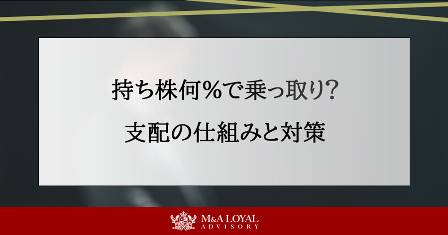 持ち株何％で乗っ取り？ 支配の仕組みと対策