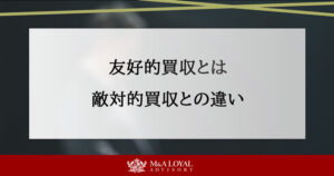 友好的買収とは 敵対的買収との違い