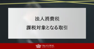 法人にとっての消費税は？課税の対象となる取引や対応方法