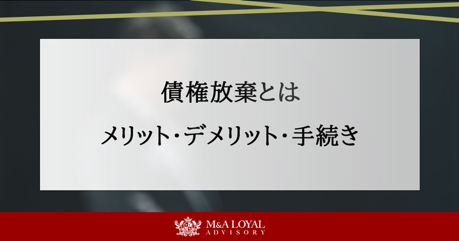 債権放棄とは メリット・デメリット・手続き