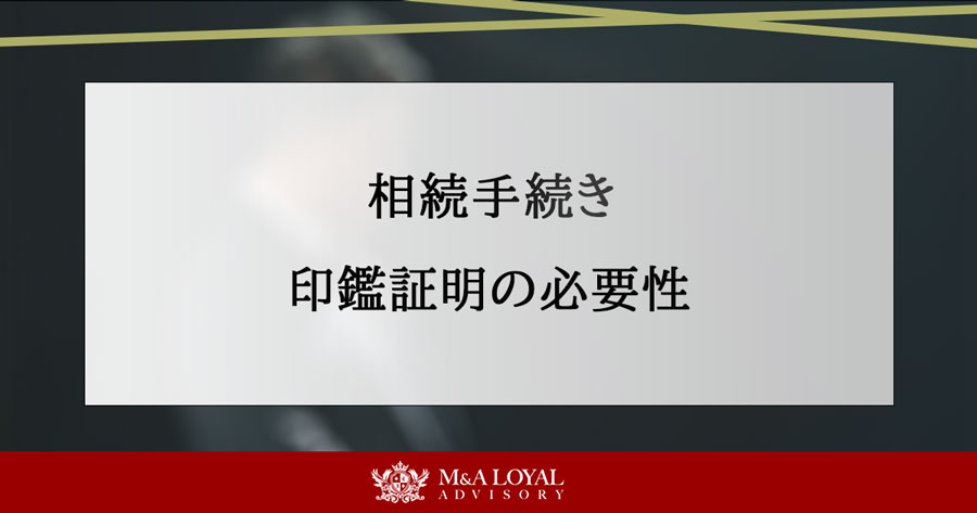 相続手続き 印鑑証明の必要性