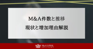 M&A件数と推移｜最新の統計データから現状と増加理由を徹底解析