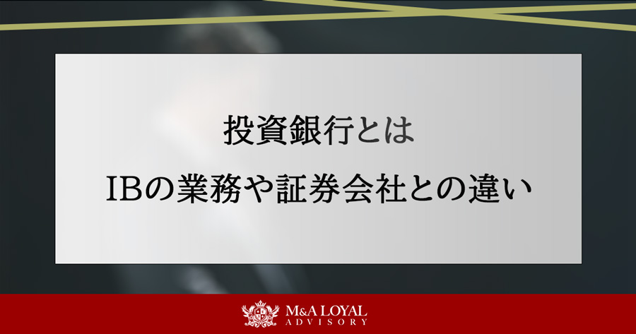 投資銀行とは IBの業務や証券会社との違いを解説