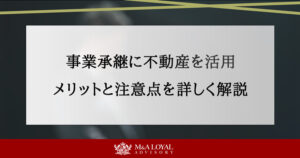 事業承継に不動産を活用 メリットと注意点を詳しく解説