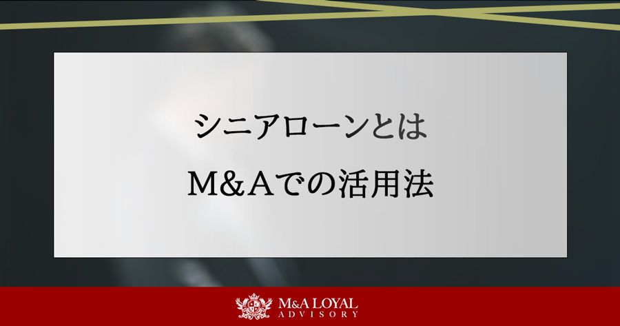 シニアローンとは M&Aでの活用法